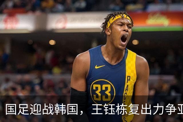 国足迎战韩国，王钰栋复出力争亚运决赛